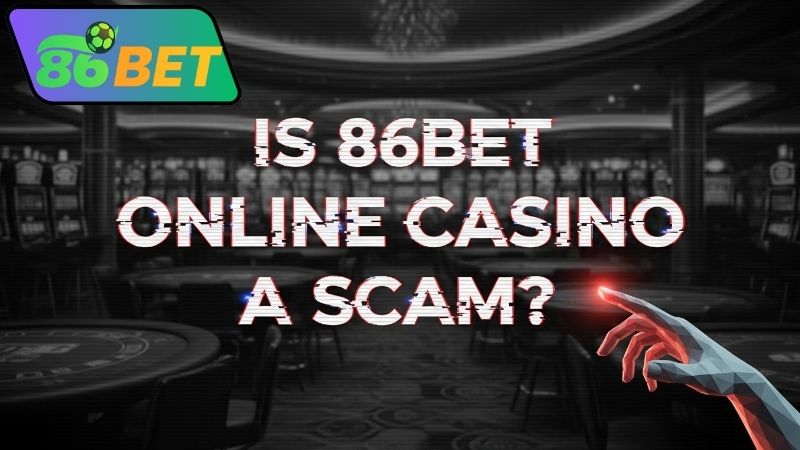 86bet có lừa đảo không – Tìm hiểu thông tin chính thức