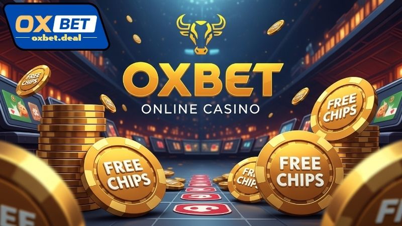 Oxbet free chips – Nhận quà tặng chơi game miễn phí